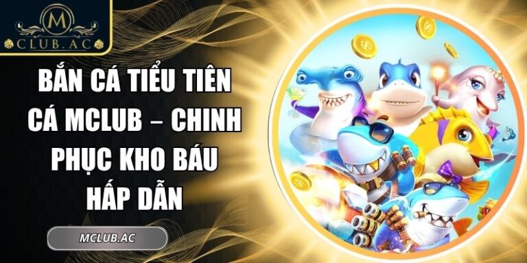 Bắn Cá Tiểu Tiên Cá MCLUB – Chinh Phục Kho Báu Hấp Dẫn 7 Bắn cá tiểu tiên cá MCLUB