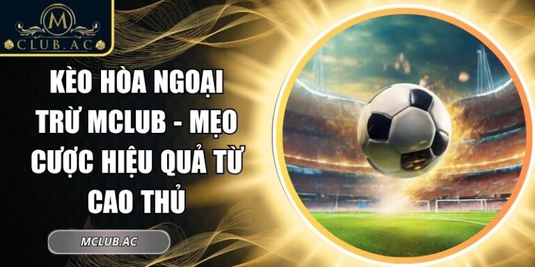Kèo hòa ngoại trừ MCLUB