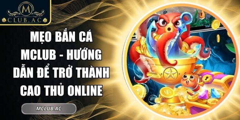 Mẹo Bắn Cá MCLUB - Hướng Dẫn Để Trở Thành Cao Thủ Online 5 mẹo bắn cá MCLUB