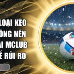 những loại kèo nào không nên cược